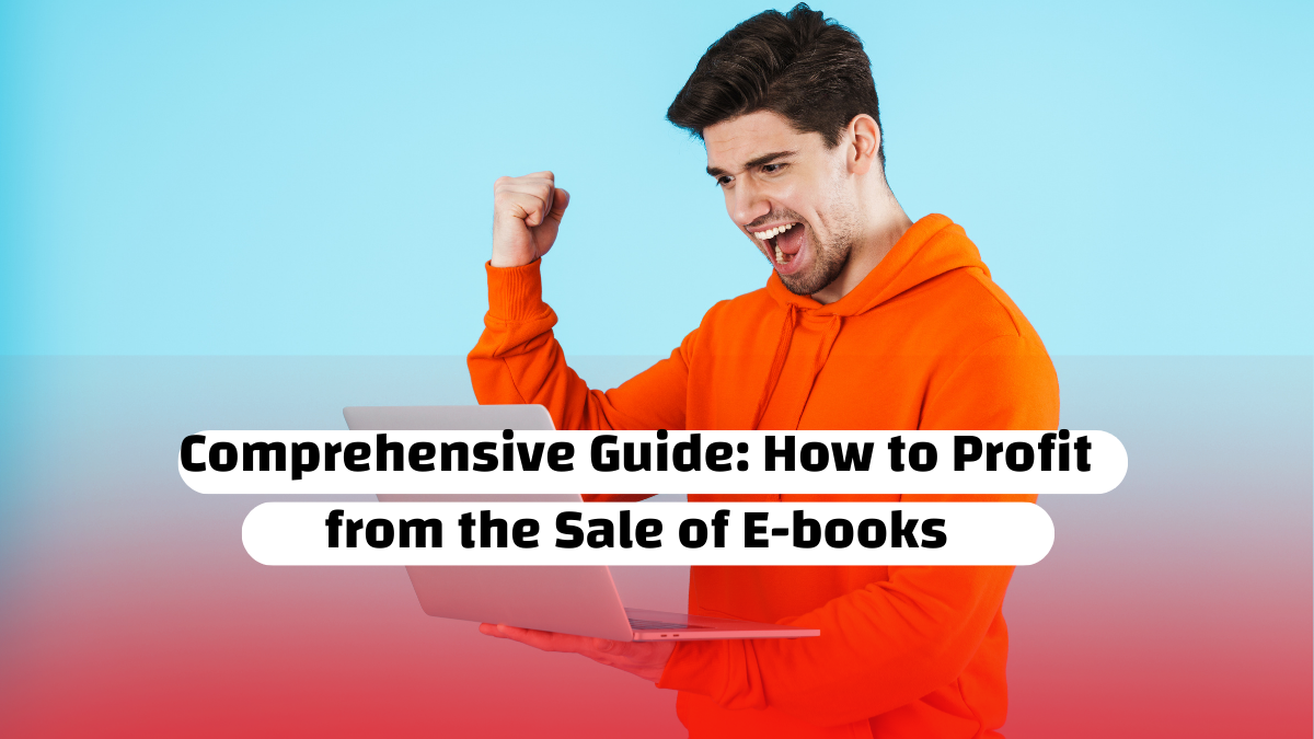 Comprehensive Guide: How to Profit from the Sale of E-books