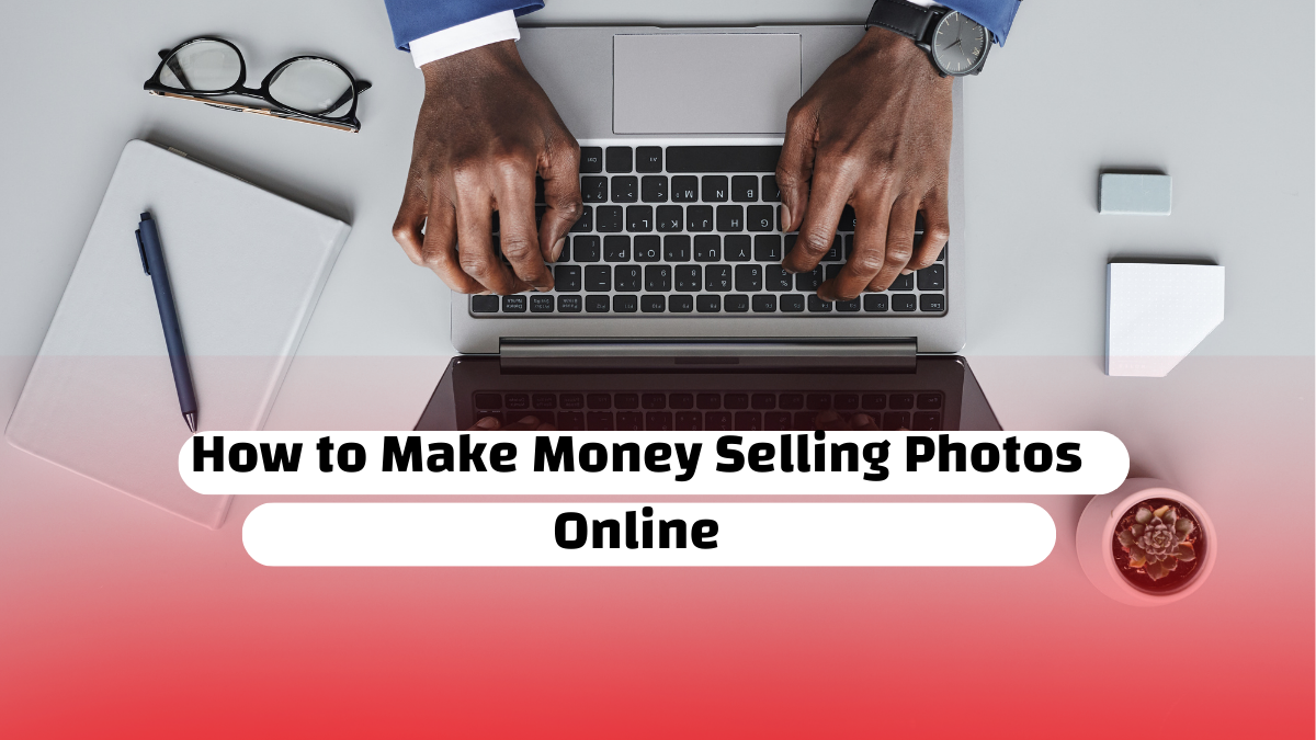 How to Make Money Selling Photos Online