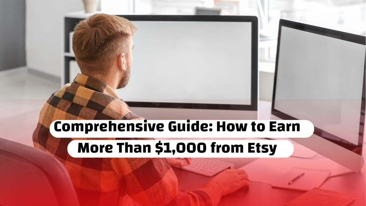 Comprehensive Guide: How to Earn More Than $1,000 from Etsy